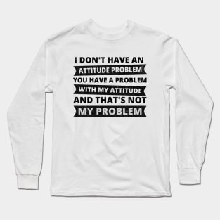 Sarcasm - I don't have an attitude problem Long Sleeve T-Shirt